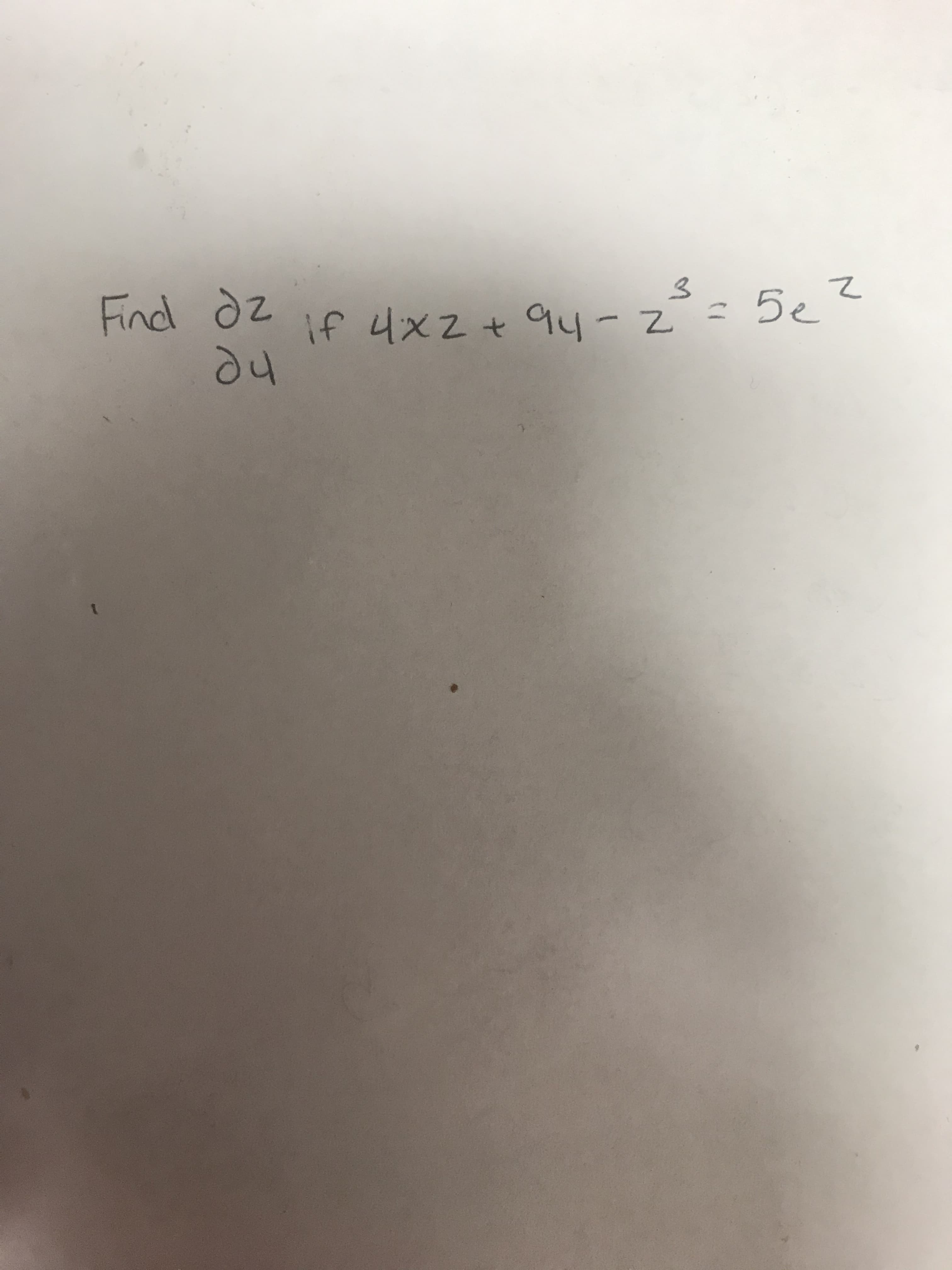 Find dz
if 4x2 + 9y-z
z²= 5e
