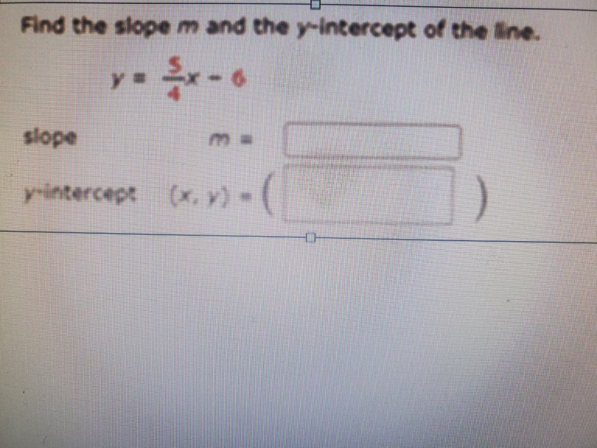 **Finding the Slope and Y-Intercept**

To find the slope \( m \) and the y-intercept of the line given by the equation:

\[ y = \frac{5}{4}x - 6 \]

- **Slope**: The slope (\( m \)) is the coefficient of \( x \). Here, \( m = \frac{5}{4} \).

- **Y-Intercept**: The y-intercept is the constant term, representing the point where the line crosses the y-axis. This occurs at \( (0, -6) \).

Fill in the blanks with the following values:
- Slope \( m = \frac{5}{4} \)
- Y-Intercept \( (x, y) = (0, -6) \)