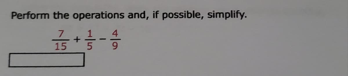 Perform the operations and, if possible, simplify.
7
1
4
-
15
5
9.
