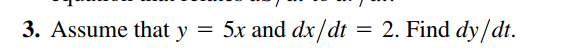 3. Assume that y
5x and dx/dt = 2. Find dy/dt.
