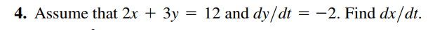 4. Assume that 2x + 3y = 12 and dy/dt
= -2. Find dx/dt.
