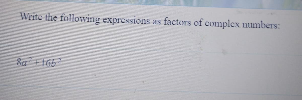 Write the following expressions as factors of complex numbers:
8a2+16b2
