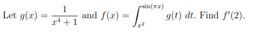 rsin(r2)
Let g(x) =
1
and f(x) =
g(t) dt. Find f'(2).
xª + 1
