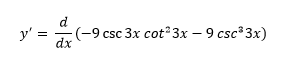 d
y' =
(-9 csc 3x cot 3x – 9 csc*3x)
dx
