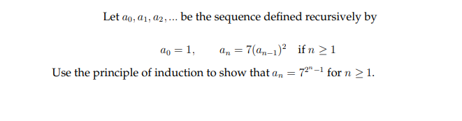 Let ao, a1, a2, ... be the sequence defined recursively by
an = 7(an-1)² if n ≥ 1
ao = 1,
Use the principle of induction to show that an =
72"-1 for n ≥ 1.