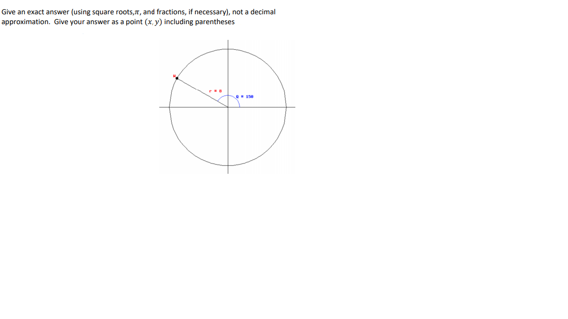 Give an exact answer (using square roots,7, and fractions, if necessary), not a decimal
approximation. Give your answer as a point (x, y) including parentheses
r = 8
9 = 150
