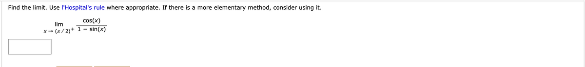 Find the limit. Use l'Hospital's rule where appropriate. If there is a more elementary method, consider using it.
cos(x)
lim
+ 1 - sin(x)
x- (a / 2)+
