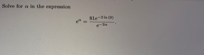 Solve for a in the expression
81e-2 In (9)
ea
e-2a
II
