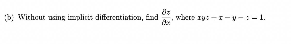 əz
(b) Without using implicit differentiation, find where xyz + x - y -z = 1.
Əx'