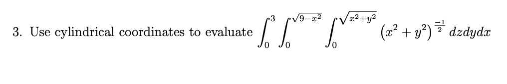 3. Use cylindrical coordinates to evaluate
0
√9-x²
x²+y²
(x² + y²) dzdyda
²²