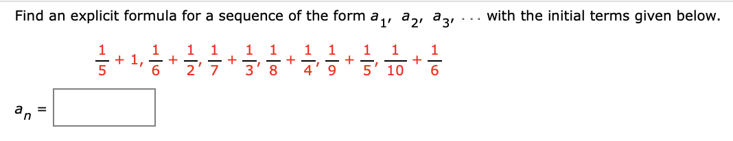 Find an explicit formula for a sequence of the form a
an
1
+ 1,
1
6
+
1 1
ㄹㅊ
+
1
1
3' 8
11 221 231
1 1 1 1
4 9
호
10
+
+
긍
with the initial terms given below.