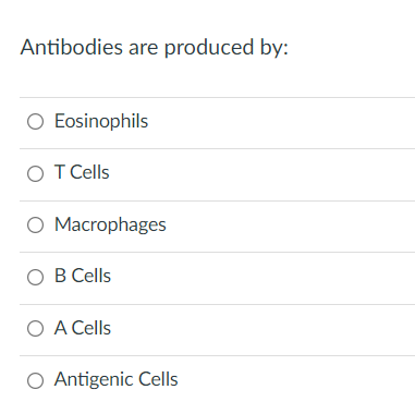 Antibodies are produced by:
O Eosinophils
O T Cells
O Macrophages
о s
В Сells
O A Cells
O Antigenic Cells
