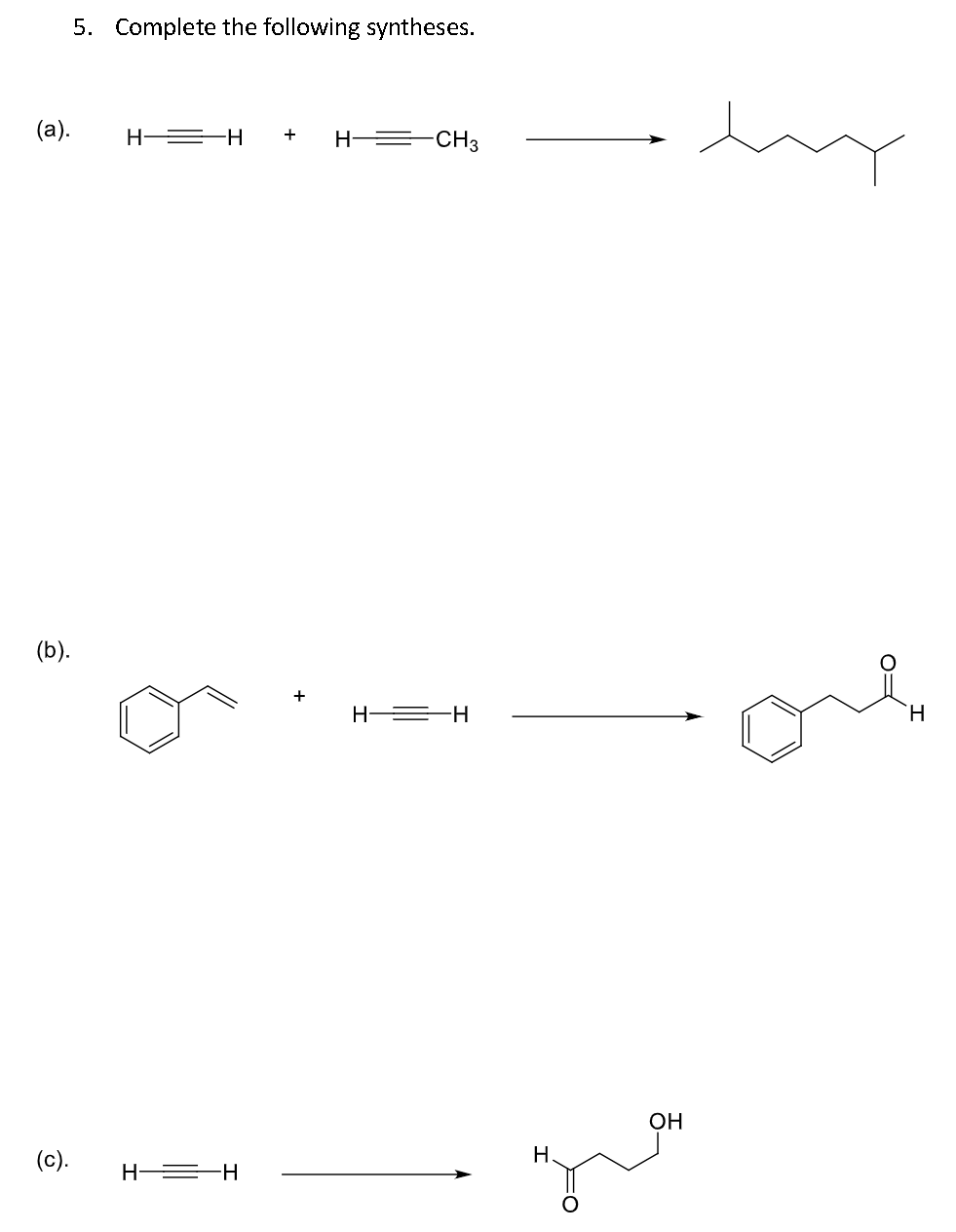 (a).
(b).
5. Complete the following syntheses.
(c).
H—H + H-CH3
H—=H
+
H
-H
H
OH
my
H