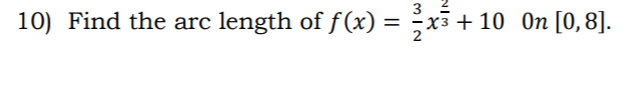 10) Find the arc length of f(x) = ;x³ + 10 On [0,8].
MIN
