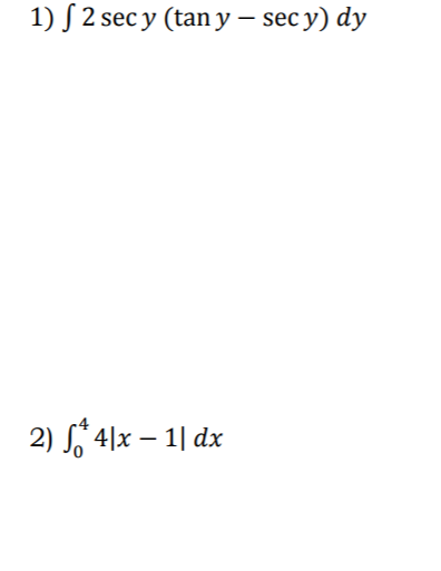 1) S 2 sec y (tan y – sec y) dy
2) S 4]x – 1| dx
