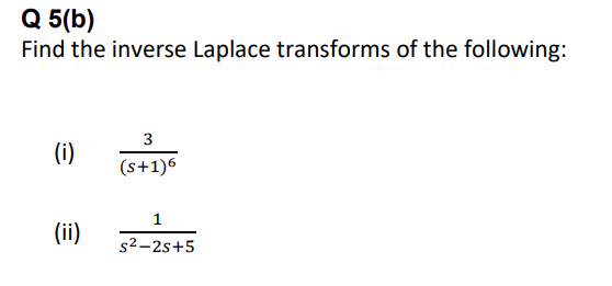 Q 5(b)
Find the inverse Laplace transforms of the following:
3
(i)
(s+1)6
1
(ii)
s2-2s+5
