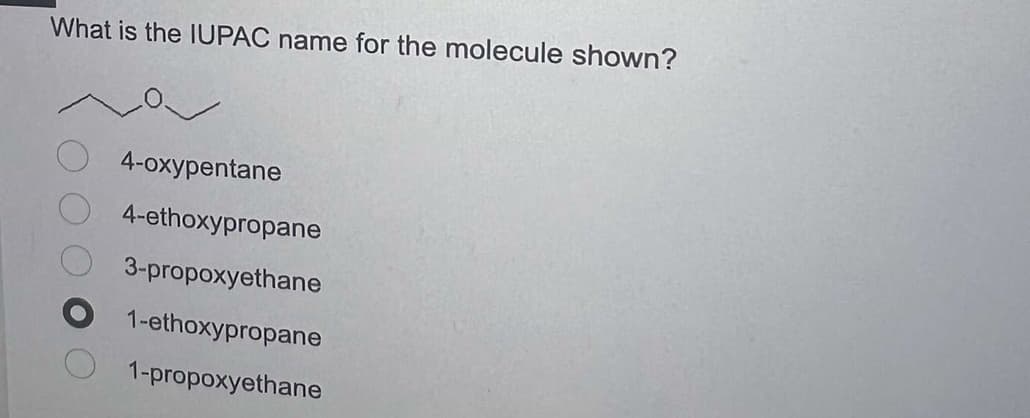 What is the IUPAC name for the molecule shown?
4-oxypentane
4-ethoxypropane
3-propoxyethane
1-ethoxypropane
1-propoxyethane