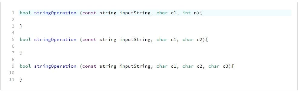 1
bool string0peration (const string inputString, char cl, int n){
2
}
bool string0peration (const string inputString, char c1, char c2){
6
}
8
bool string0peration (const string inputString, char c1, char c2, char c3){
10
11 }
