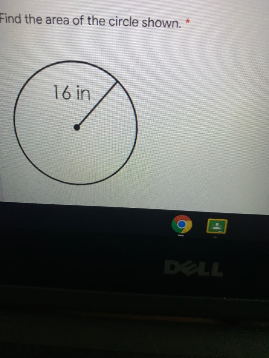 Find the area of the circle shown. *
16 in
DELL
