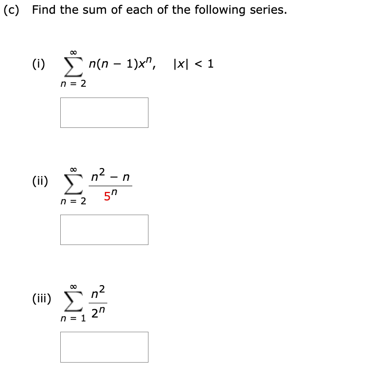 (c) Find the sum of each of the following series.
(i)
(ii)
(iii)
n = 2
8
n = 2
8
n = 1
n(n-1)x",
n² - n
57
2n
|x| < 1