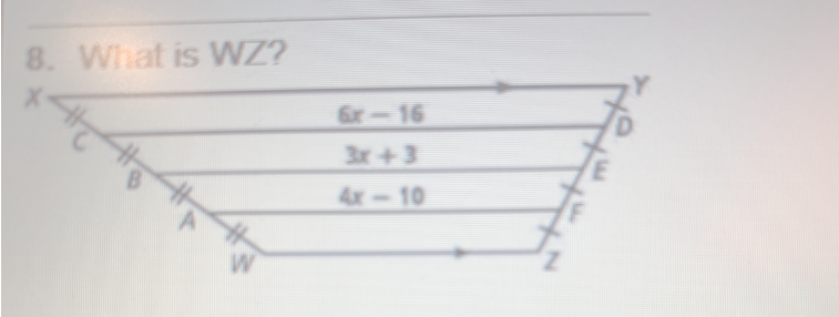 8. What is WZ?
W
6x-16
3x +3
4x-10