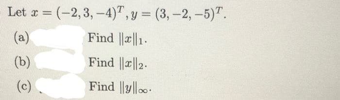 Let r = (-2, 3, –4)", y = (3,-2,-5)".
(a)
Find ||||1.
(b)
Find ||a||2-
(c)
Find ||y||o-
