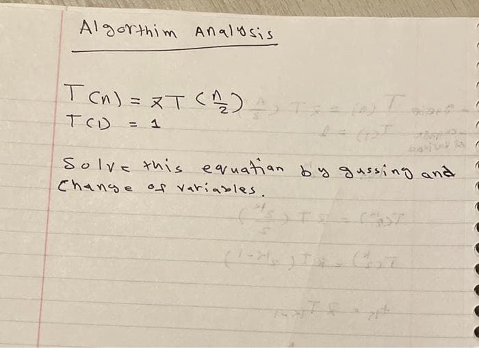 Algorthim Analosis
T cn)= スTく)
T Cn)
。
TCD
= 1
Solve this equation by gussing and
Change of variableS.
