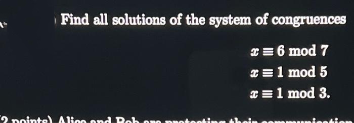 Find all solutions of the system of congruences
X = 6 mod 7
X =1 mod 5
* =1 mod 3.
2 noints) Alioo ond Poh ono pnoto
