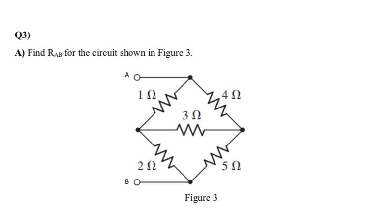 Q3)
A) Find RAB for the circuit shown in Figure 3.
10
4Ω
3 0
2Ω
5Ω
в
Figure 3
