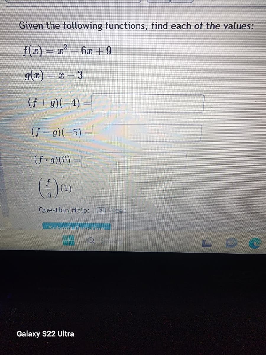 Given the following functions, find each of the values:
2
f(x) = x² - 6x +9
g(x) = x - 3
(f+g)(-4)
(f-g)(-5)
(f.g)(0)
(90
Question Help:
Suban-c
Galaxy S22 Ultra
Q51
C