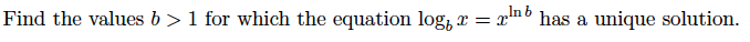 Find the values b >1 for which the equation log, r = xn has a unique solution.
