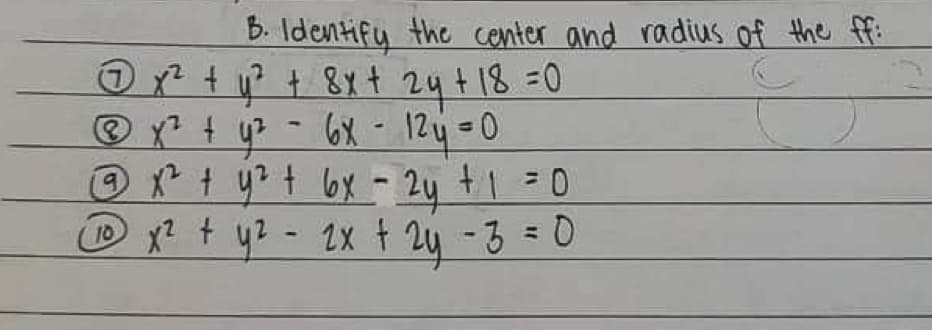 B. Identify the center and radius of the ff:
☺x² +y² + 8x+ 24 +18=0
© 6x
x2 + y2 - bX - 12y=0
х2 + y2 + bx - 24 +1 = 0
1 x² + y2 - 2x + 24 - 3 = 0
2y
®
☺