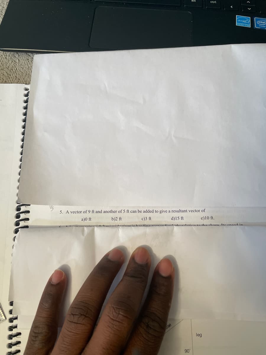 (intel
5. A vector of 9 ft and another of 5 ft can be added to give a resultant vector of
a)0 ft
b)2 ft
c)3 ft
d)15 ft
0 d an in kanding na ndin lalati tn tha akara Ite onaad in
e)10 ft.
se
leg
90
