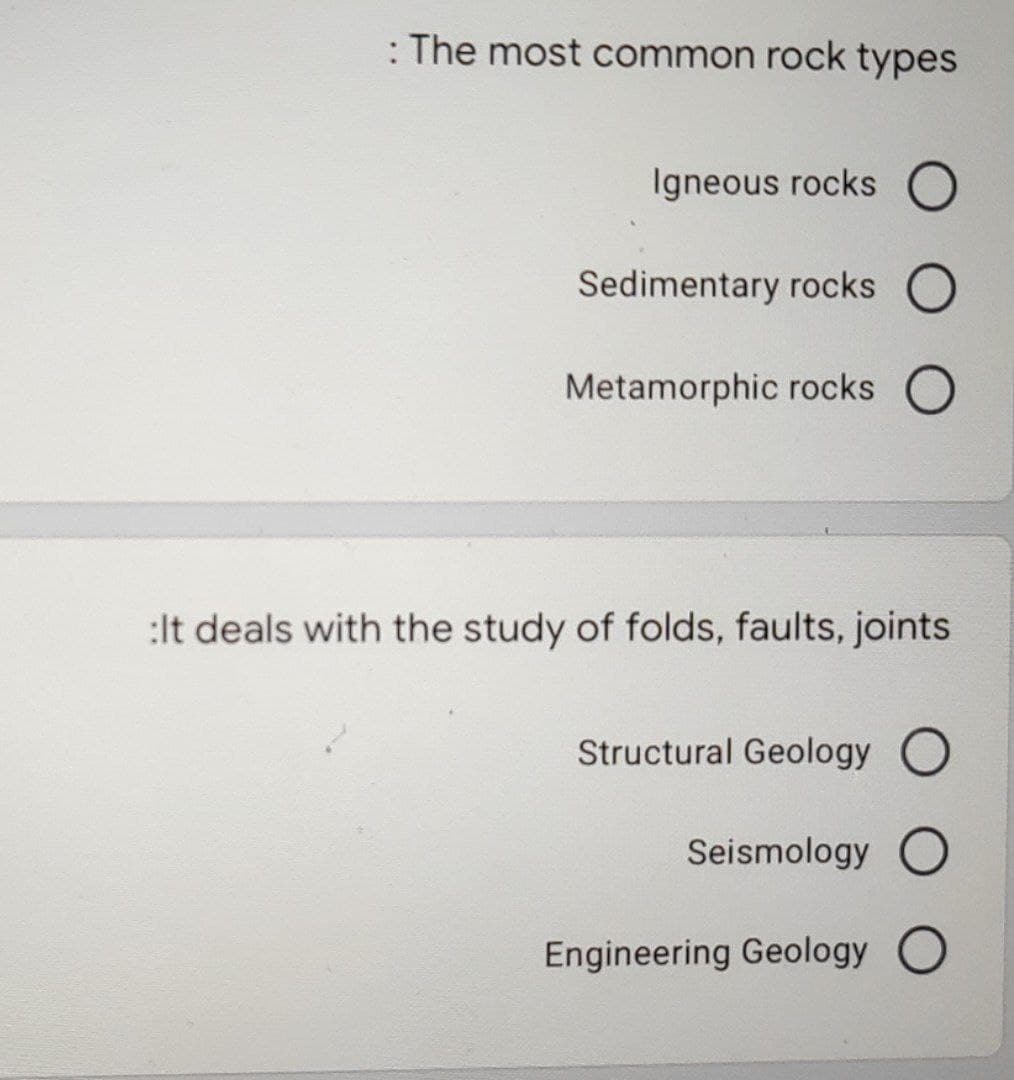 : The most common rock types
Igneous rocks O
Sedimentary rocks O
Metamorphic rocks O
:It deals with the study of folds, faults, joints
Structural Geology O
Seismology O
Engineering Geology O