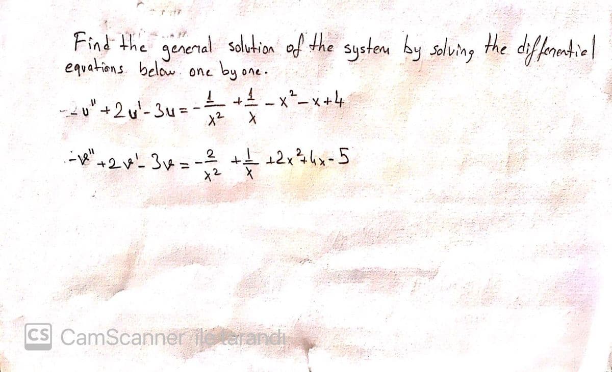 Find the gereral salution af the systen by seluing the difforendiel
equations below. one by one.
1-x-x+4
-- u" +2v'- 3u= -
+2v- 34=
ィ2
2 +と12x4-5
CS CamScanner iletarand
