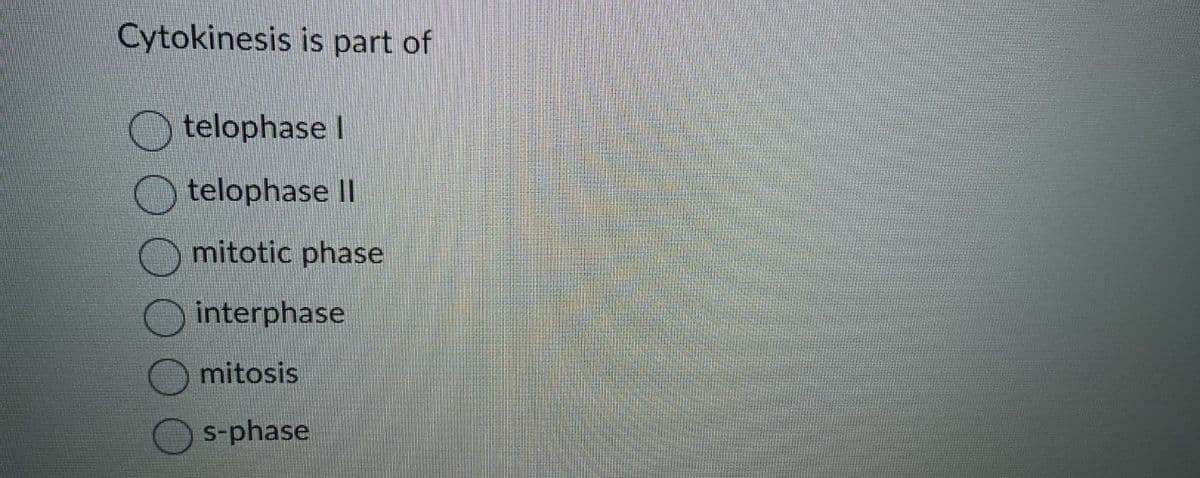 Cytokinesis is part of
telophase I
telophase Il
mitotic phase
interphase
mitosis
s-phase
