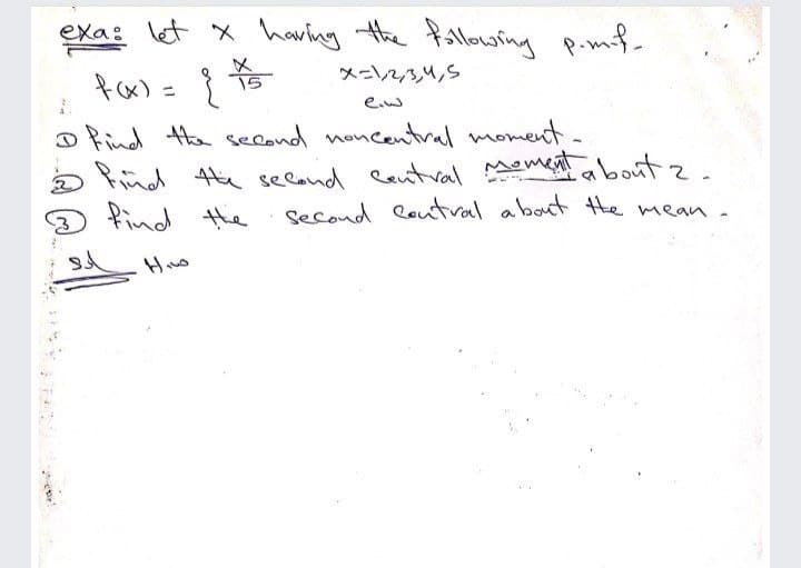 exa: let x having the fallowing p.mf-
メーレ2M,S
fox) =
15
%3D
o Rind
Pind tthe selond leutval emeat about
a find the
Hhe second noncentral moment
about.
Second leutral about Hhe mean.
