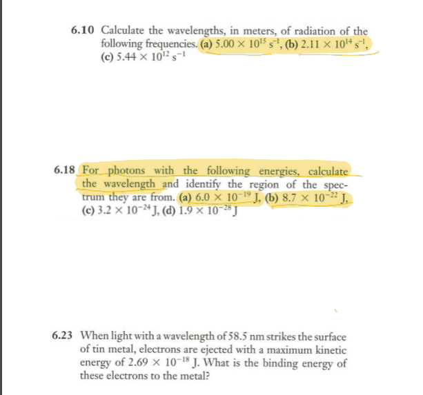 6.10 Calculate the wavelengths, in meters, of radiation of the
following frequencies. (a) 5.00 × 10'5 s", (b) 2.11 × 104 s"',
(c) 5.44 × 10" s-
