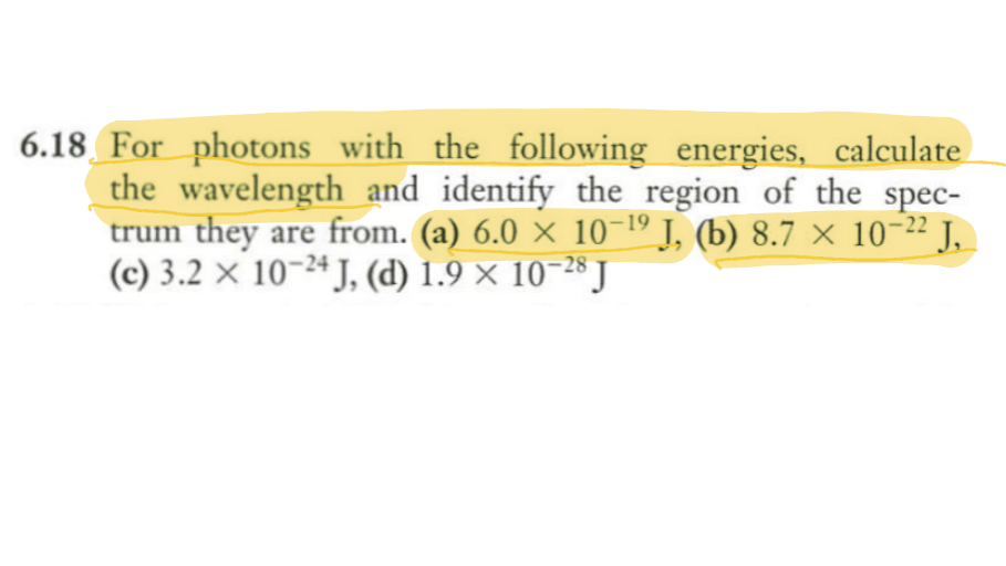 B. For photons with the following energies, calculate
the wavelength and identify the region of the spec-
trum they are from. (a) 6.0 × 10-1º J, (b) 8.7 × 10-2² J,
- 22
