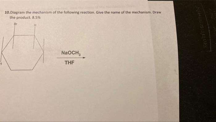 10.Diagram the mechanism of the following reaction. Give the name of the mechanism. Draw
the product. 8.5%
Br
NaOCH,
THF
