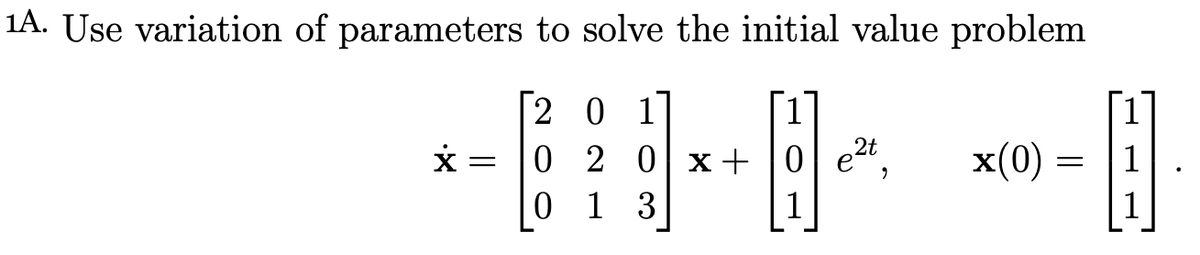 1A. Use variation of parameters to solve the initial value problem
201
x
=
2t
2 0 x+ 0e²
0
0 1 3
9
x(0)
-
]