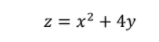 z = x? + 4y
