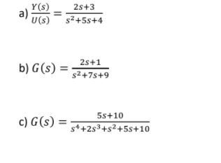 Y(s)
a)
U(s)
2s+3
s²+5s+4
2s+1
b) G(s) =
s2+7s+9
c) G(s) =
5s+10
s++2s³+s²+5s+10
