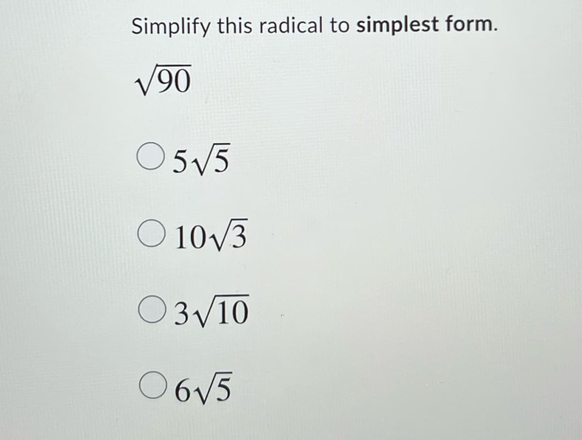 Simplify this radical to simplest form.
V90
O 5V5
O 10/3
O3V10
O 6V5
