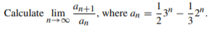 Calculate lim "n+!, where a, =
n00 an
- I3
