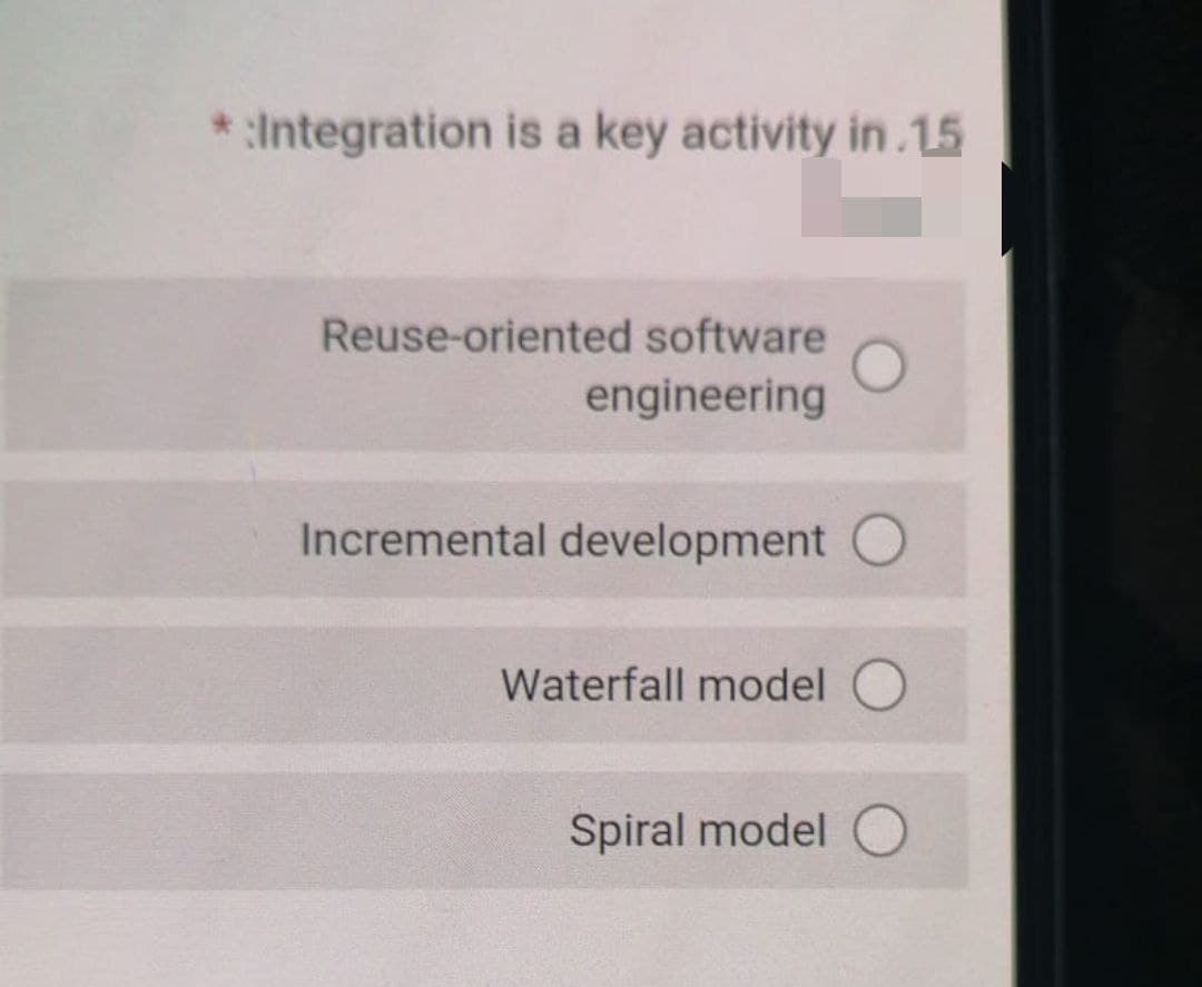 Integration is a key activity in.15
Reuse-oriented software
engineering
Incremental development O
Waterfall model O
Spiral model
