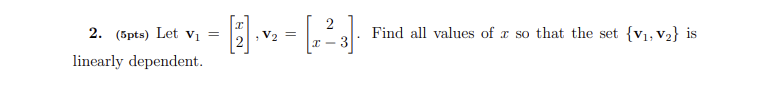 日
2
2. (5pts) Let v, =
V2 =
Find all values of a so that the set {v1, v2} is
T -3
linearly dependent.
