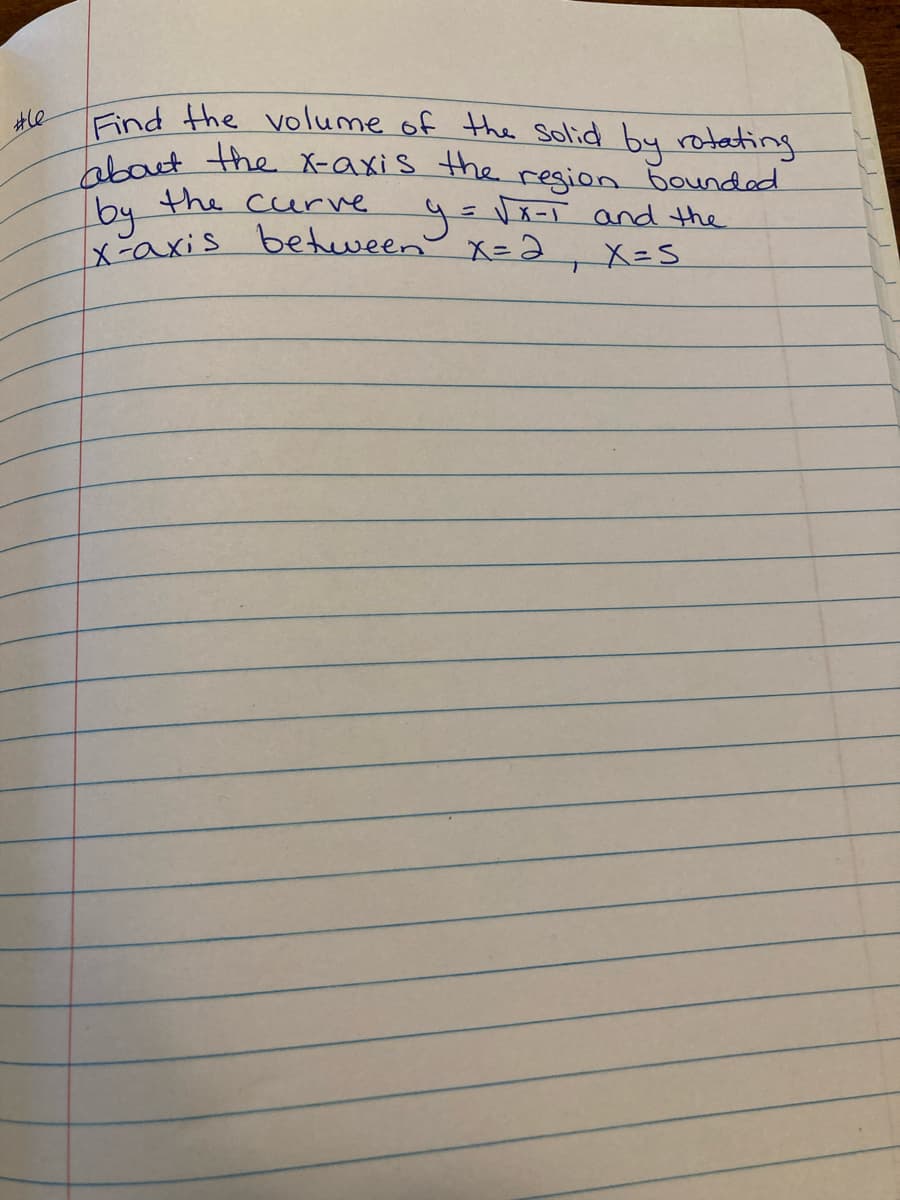 about the X-axis the region boundad
X-axis between X=2, X=S
Find the volume of the solid by rotating
#le
the curvve
by
K-axis beteveen x=2
y=Vx-1 and the
ト
