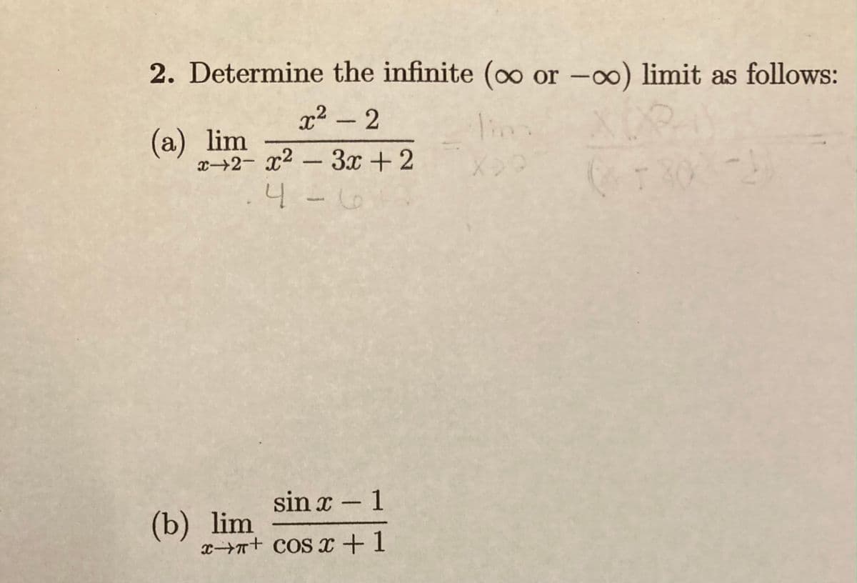 2. Determine the infinite (o or -o) limit as follows:
x² - 2
limm
(а) lim
x→2- x2 - 3x + 2
4-
6.
sin x - 1
(b) lim
x-n+ COS x+1
