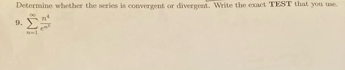 Determine whether the series is convergent or
divergent. Write the exact TEST that you use.
00
9.
ens
n=1
